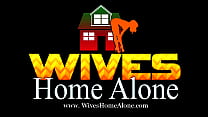 Wives Home Alone sex